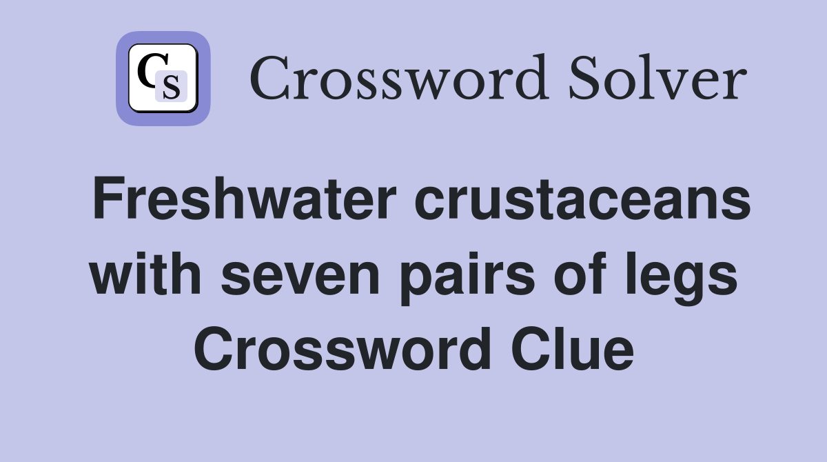 Freshwater crustaceans with seven pairs of legs Crossword Clue