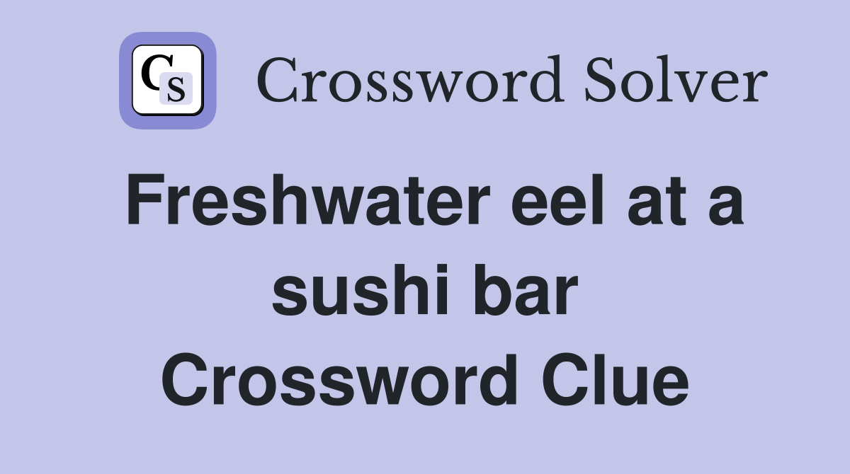 Freshwater eel at a sushi bar Crossword Clue
