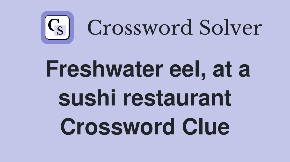Freshwater eel, at a sushi restaurant Crossword Clue