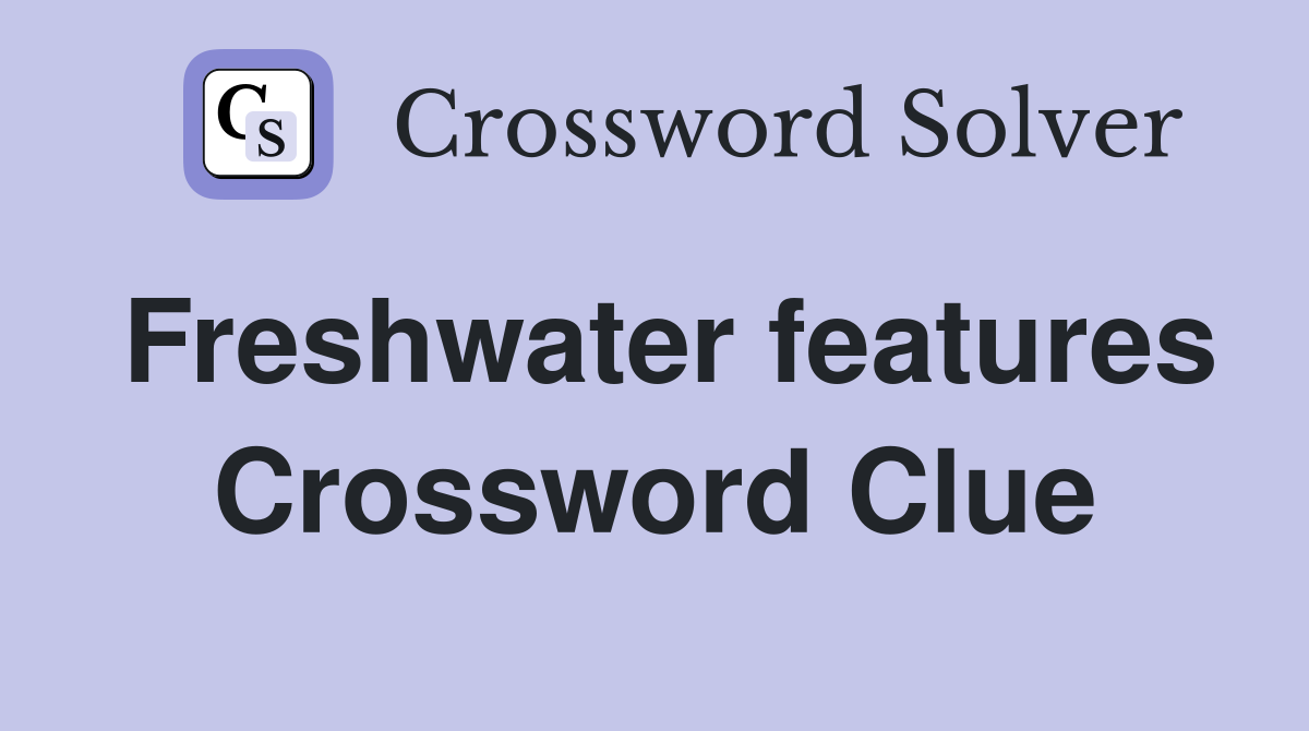 Freshwater features Crossword Clue