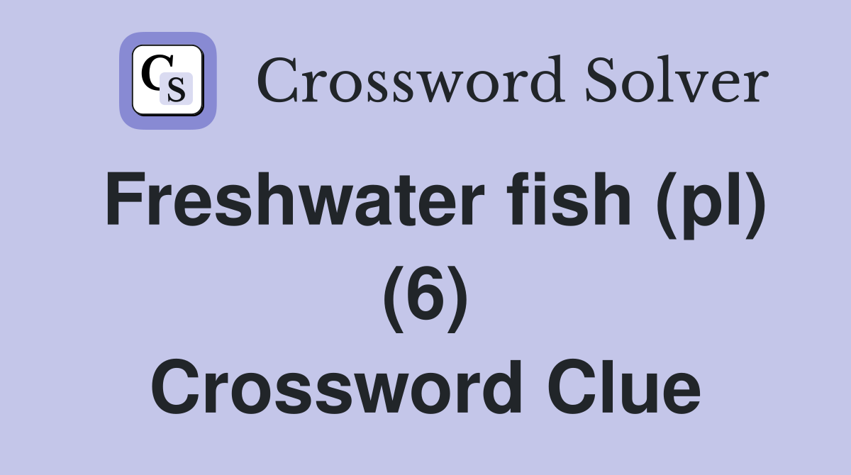 Freshwater fish (pl) (6) Crossword Clue
