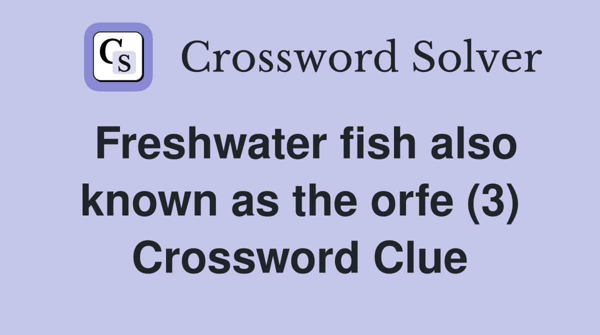 Freshwater fish also known as the orfe (3) Crossword Clue