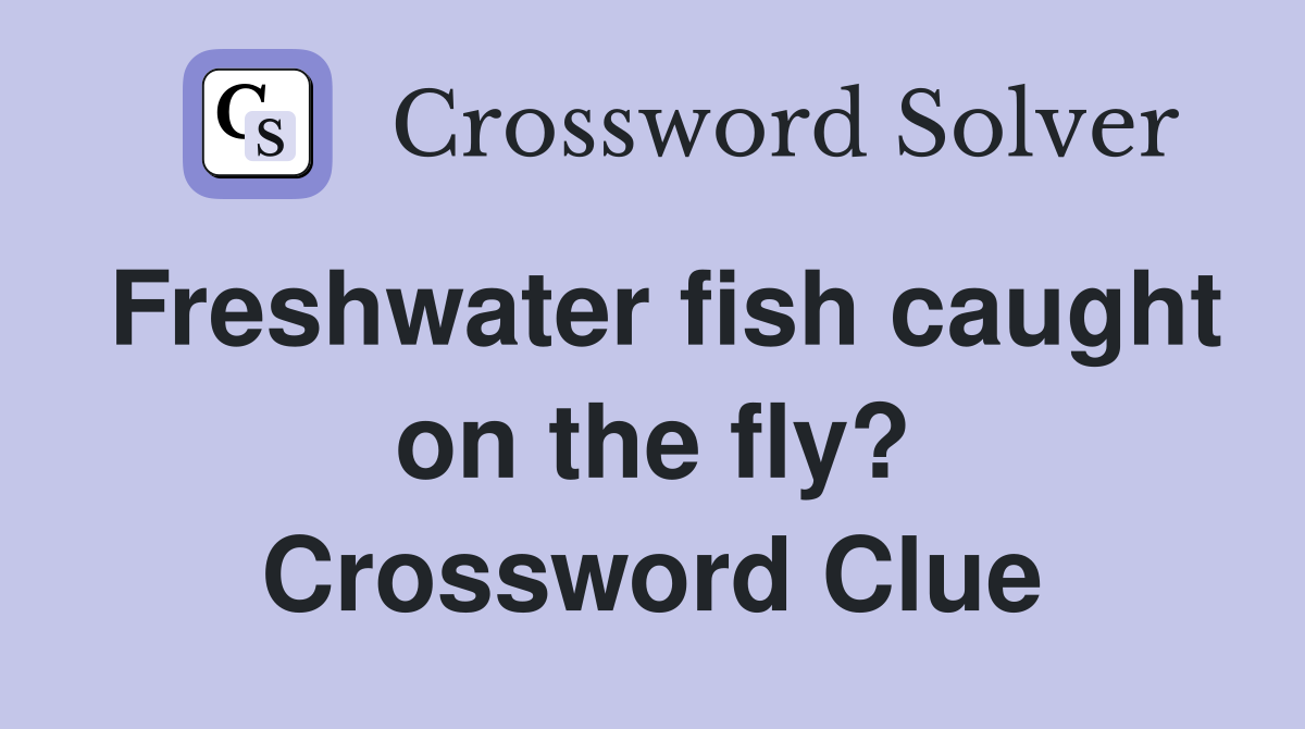 Freshwater fish caught on the fly? Crossword Clue