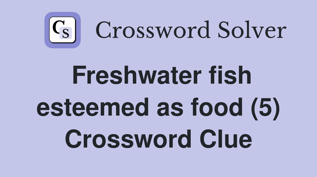 Freshwater fish esteemed as food (5) Crossword Clue