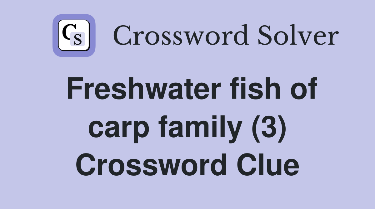 Freshwater fish of carp family (3) Crossword Clue