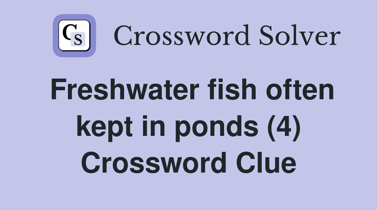 Freshwater fish often kept in ponds (4) Crossword Clue