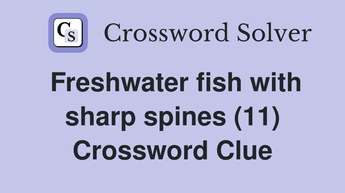 Freshwater fish with sharp spines (11) Crossword Clue