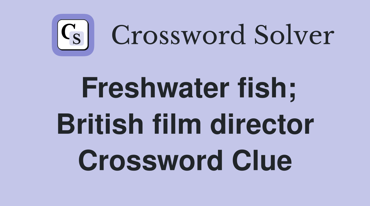 Freshwater fish; British film director Crossword Clue