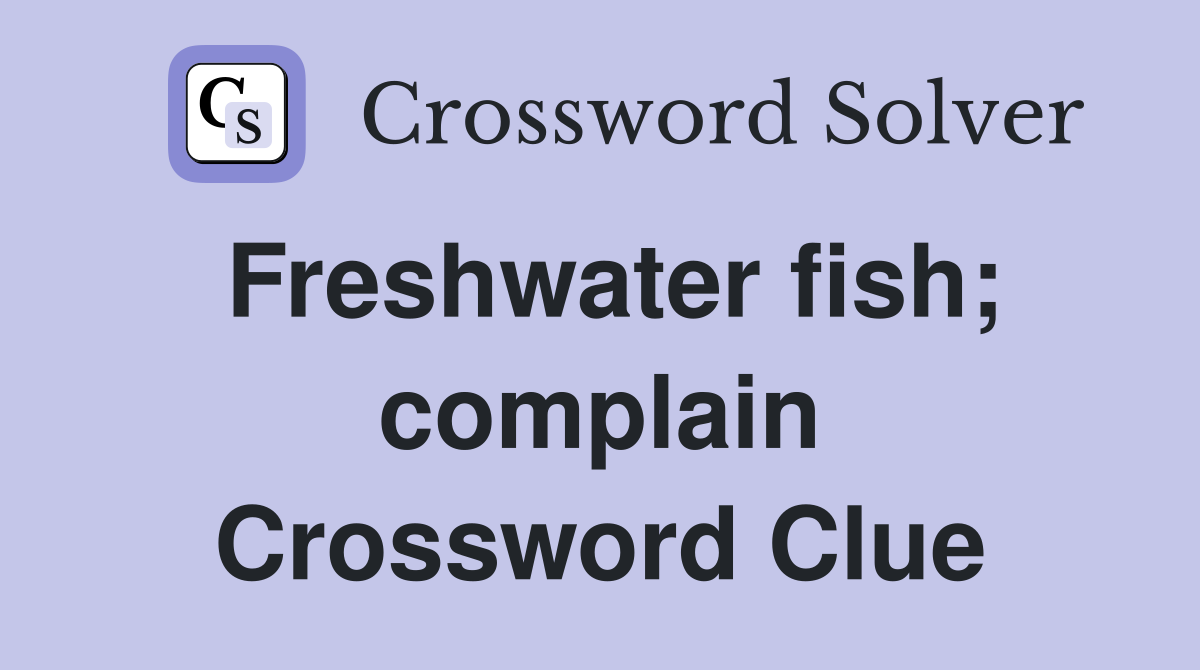 Freshwater fish; complain Crossword Clue