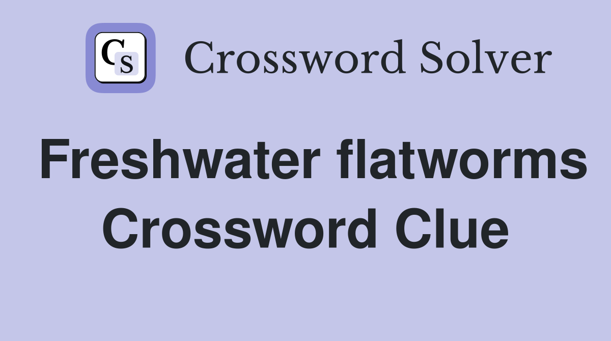 Freshwater flatworms Crossword Clue