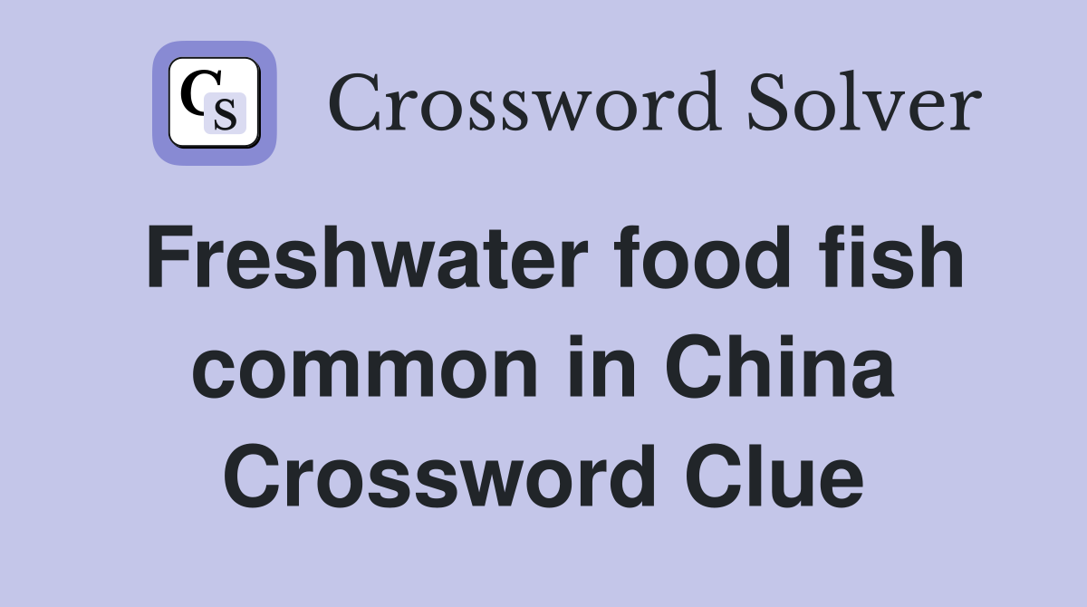 Freshwater food fish common in China Crossword Clue