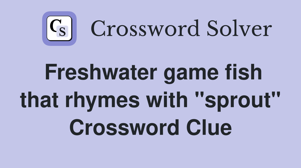 Freshwater game fish that rhymes with "sprout" Crossword Clue