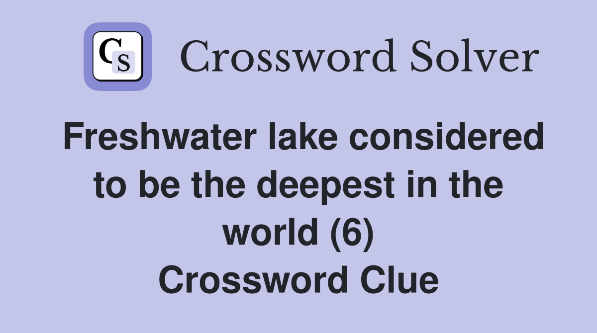 Freshwater lake considered to be the deepest in the world (6) Crossword Clue