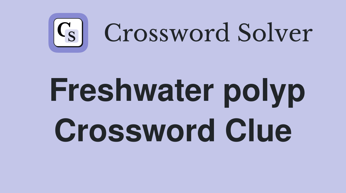 Freshwater polyp Crossword Clue