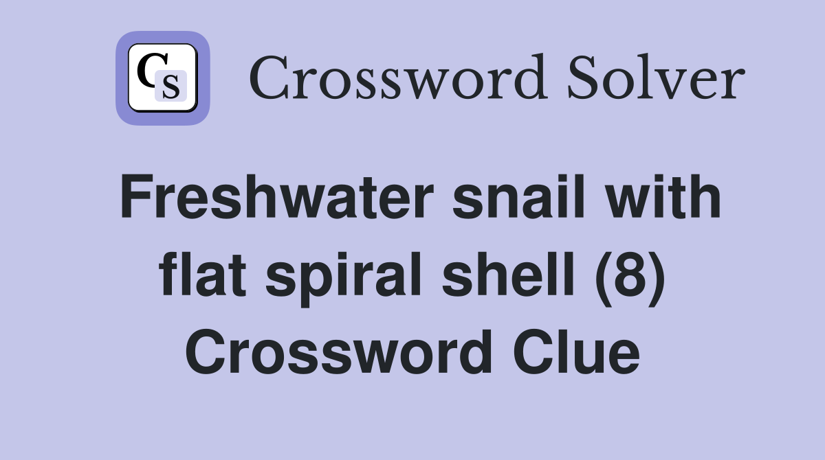 Freshwater snail with flat spiral shell (8) Crossword Clue