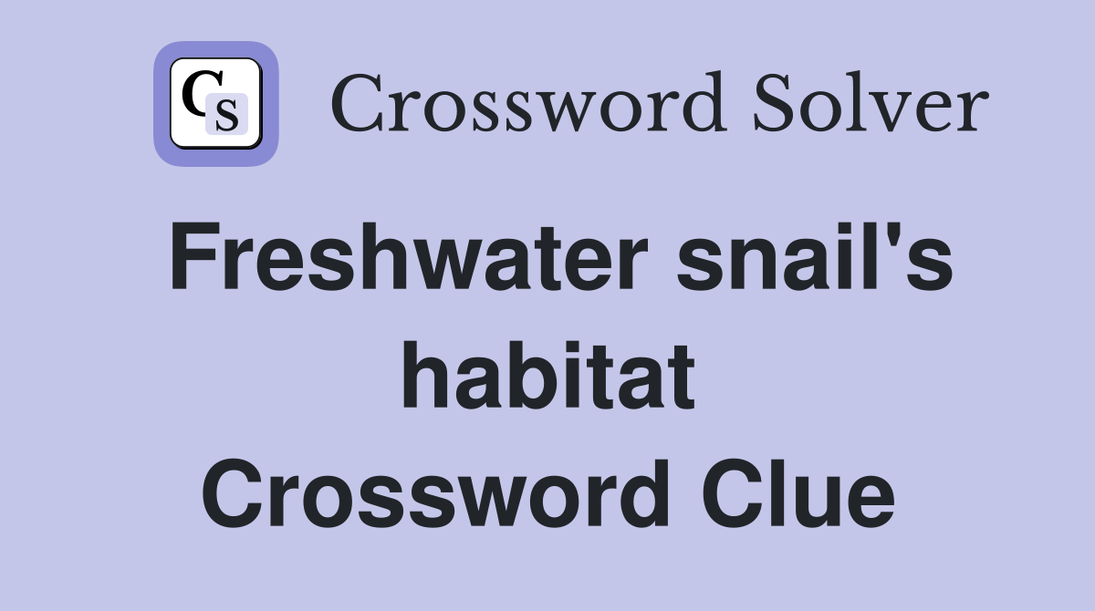 Freshwater snail's habitat Crossword Clue