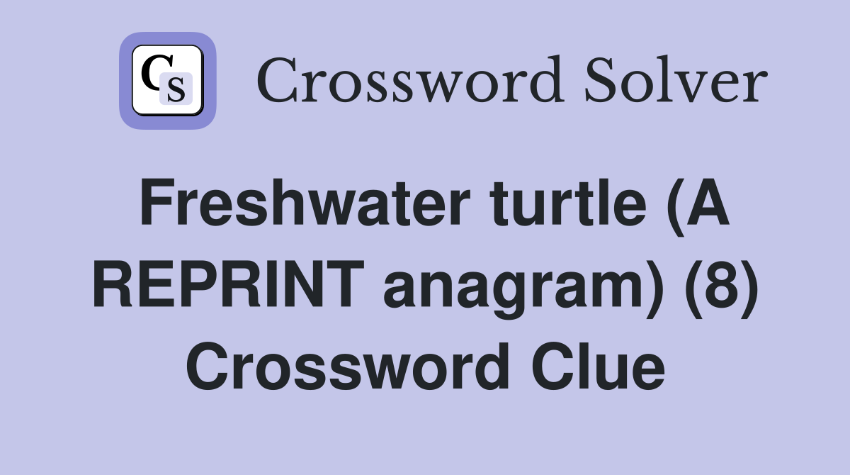 Freshwater turtle (A REPRINT anagram) (8) Crossword Clue