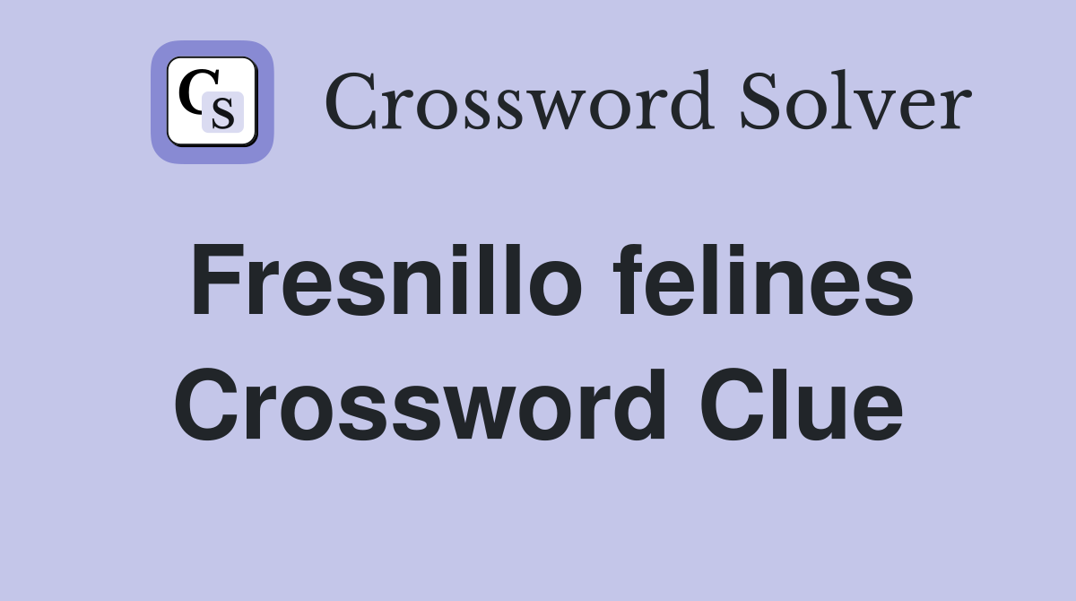 Fresnillo felines Crossword Clue