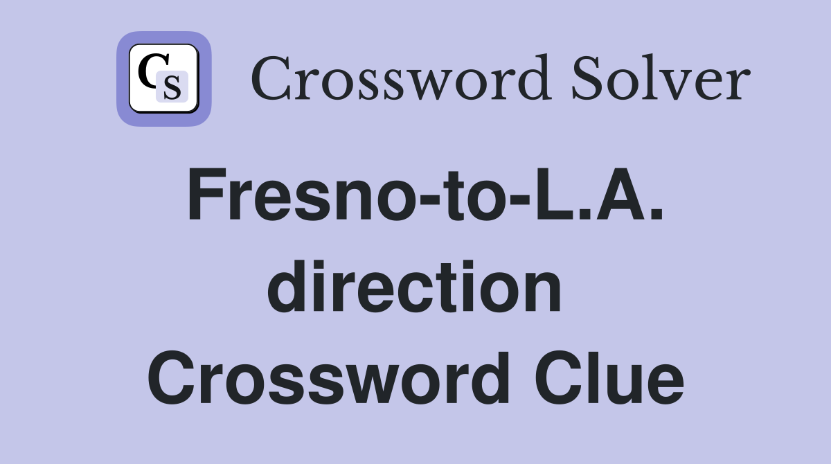 Fresno-to-L.A. direction Crossword Clue