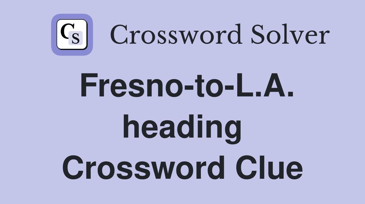 Fresno-to-L.A. heading Crossword Clue