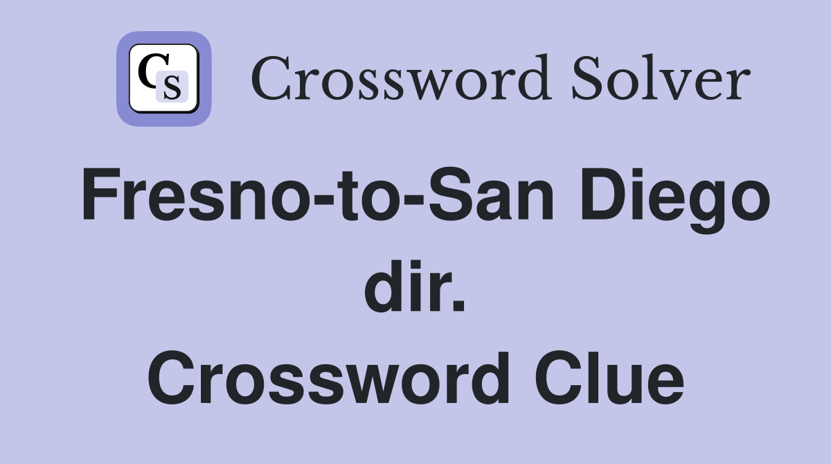 Fresno-to-San Diego dir. Crossword Clue