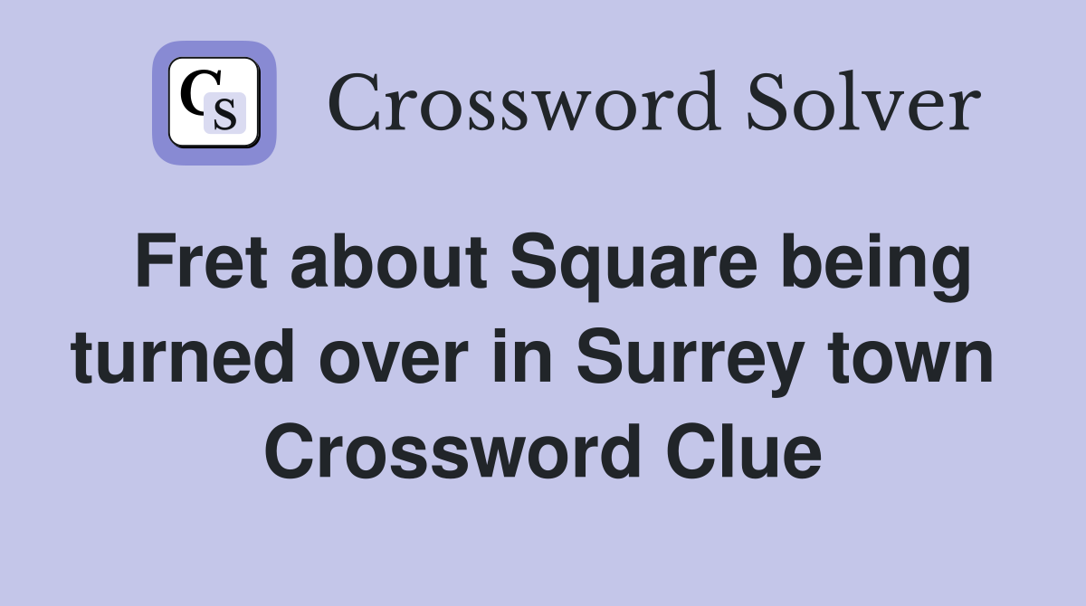 Fret about Square being turned over in Surrey town  Crossword Clue