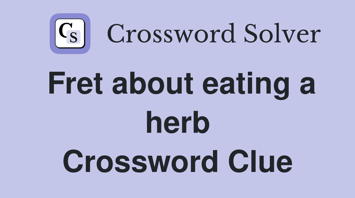 Fret about eating a herb Crossword Clue