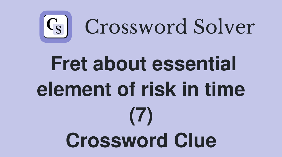 Fret about essential element of risk in time (7) Crossword Clue