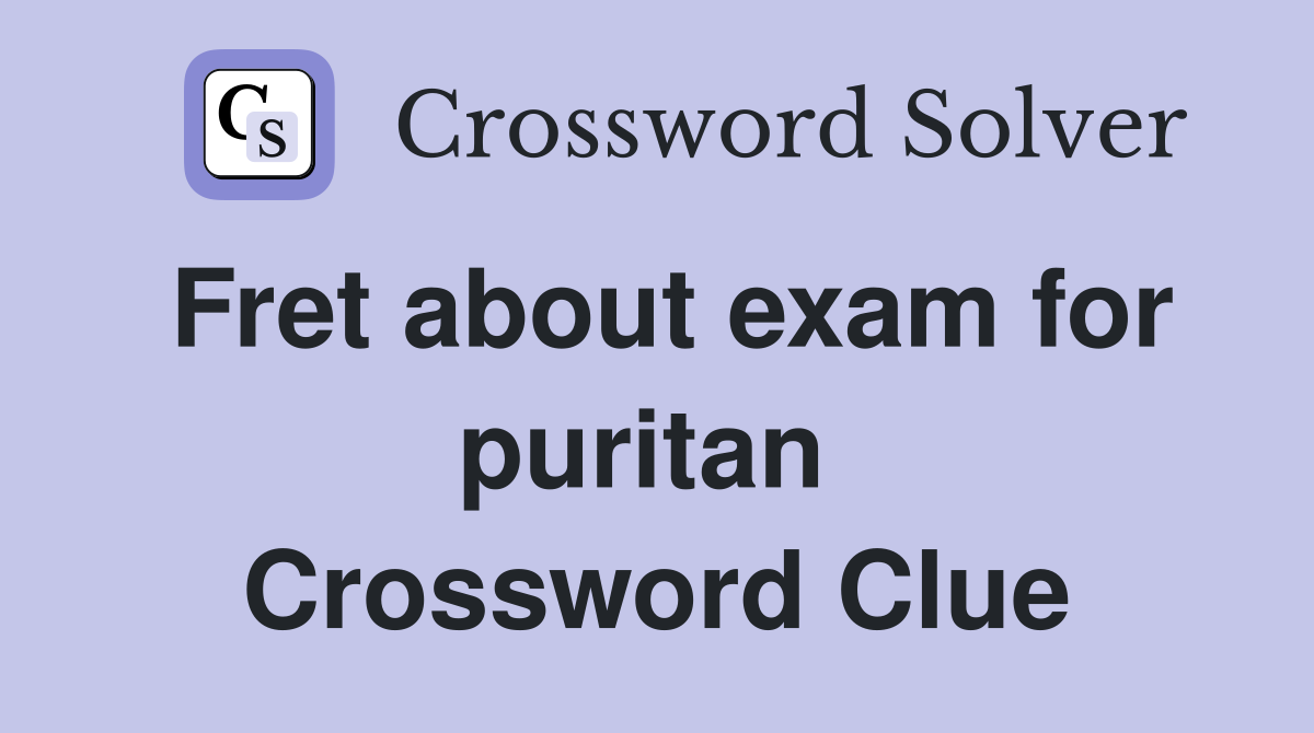 Fret about exam for puritan  Crossword Clue