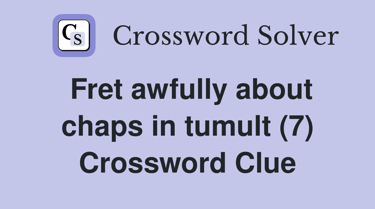 Fret awfully about chaps in tumult (7) Crossword Clue