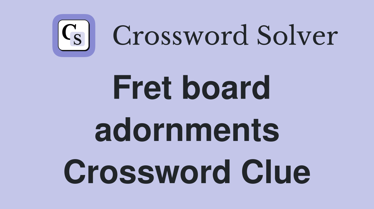 Fret board adornments Crossword Clue