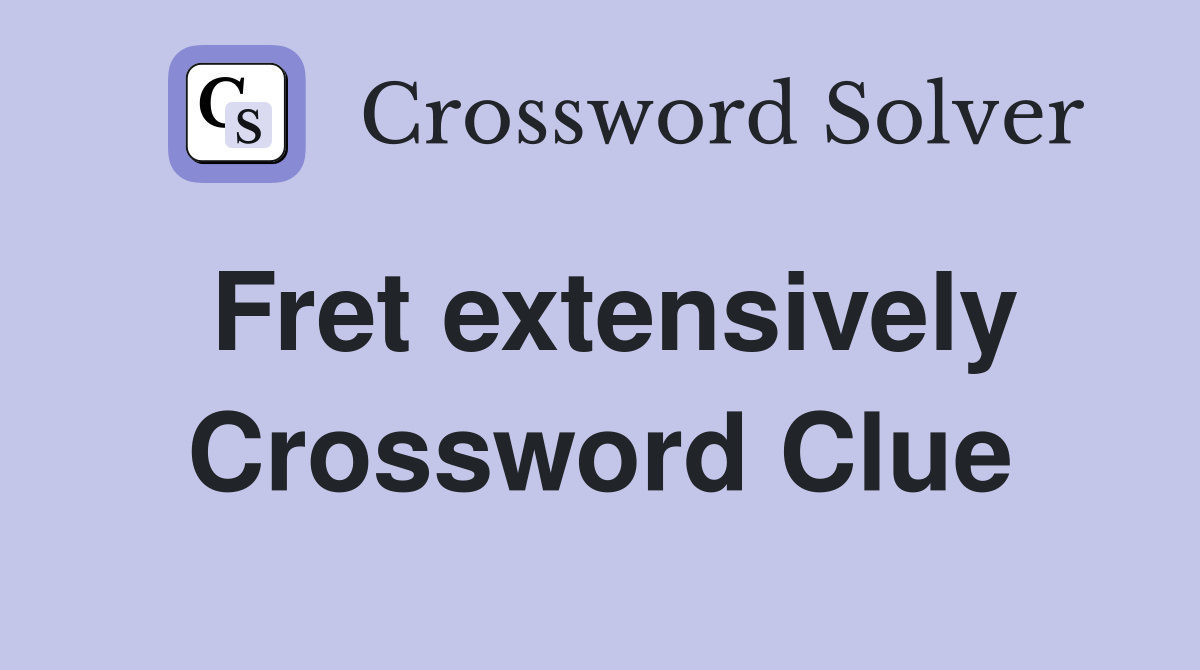 Fret extensively Crossword Clue