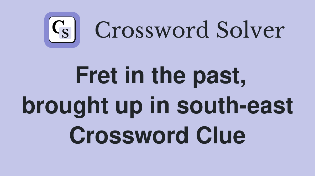 Fret in the past, brought up in south-east Crossword Clue