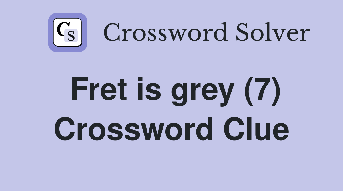 Fret is grey (7) Crossword Clue