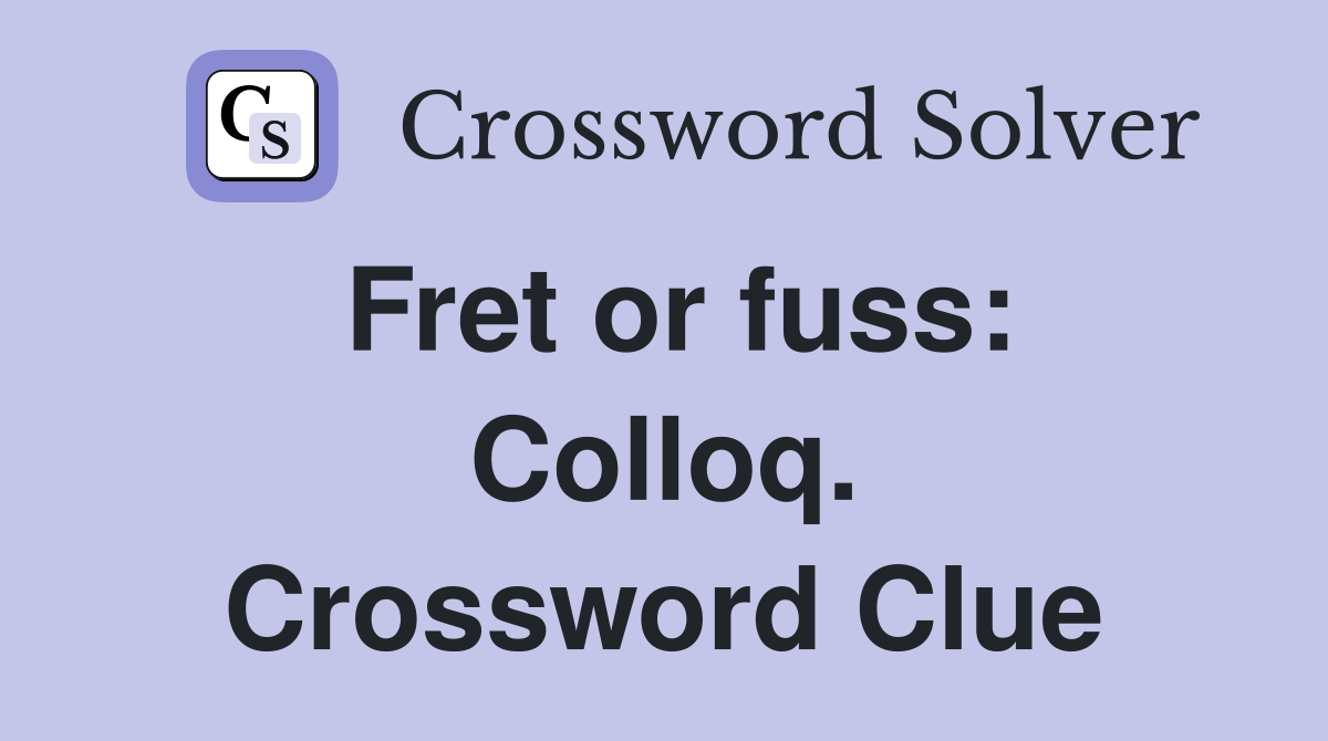 Fret or fuss: Colloq. Crossword Clue