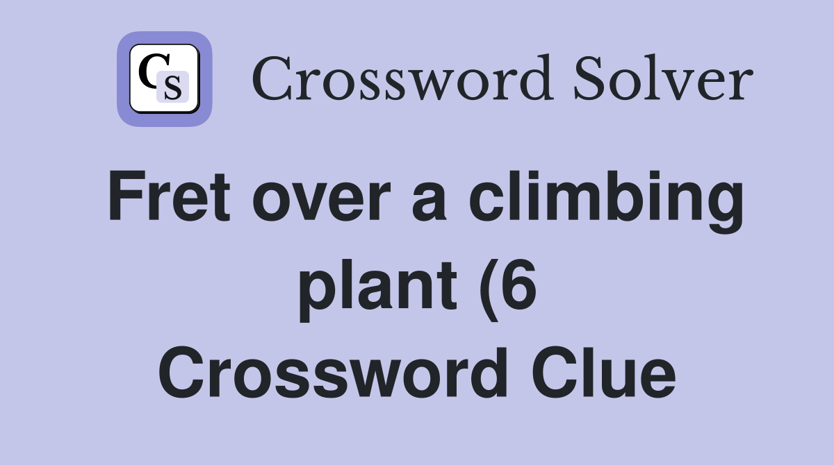 Fret over a climbing plant (6) Crossword Clue Answers Crossword Solver Fret over a climbing plant (6) Crossword Clue Answers Crossword Solver