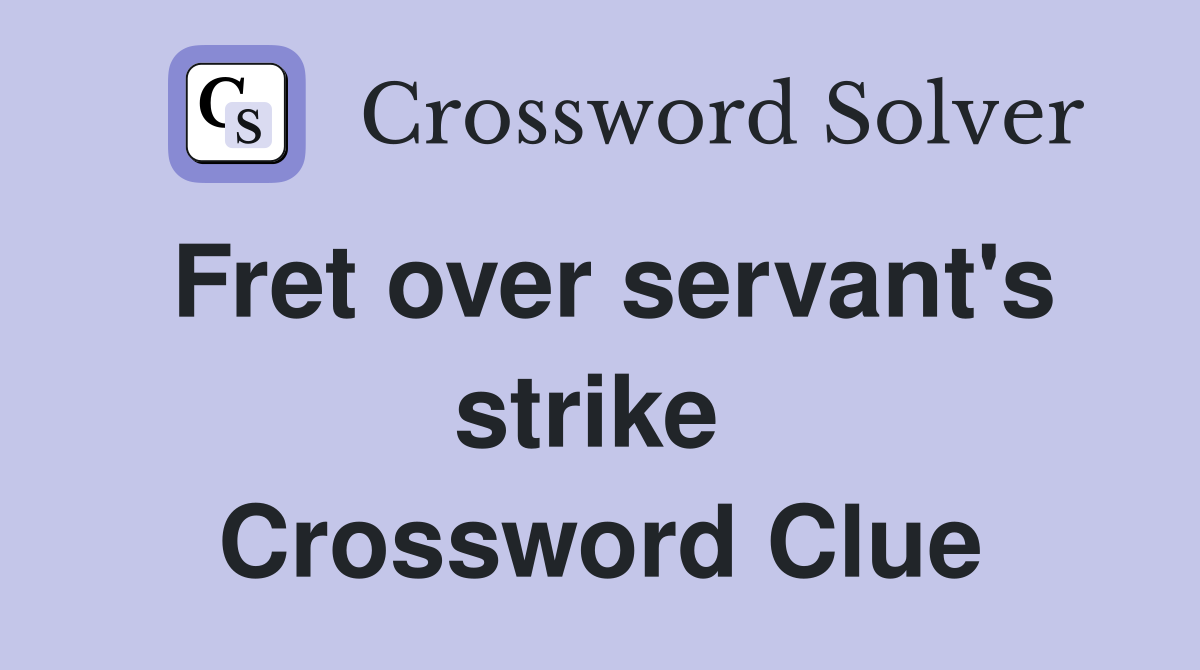 Fret over servant's strike  Crossword Clue