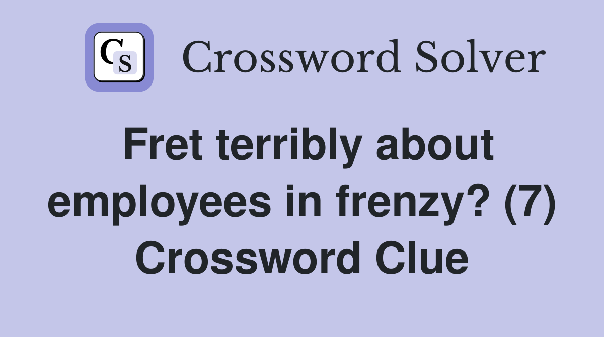 Fret terribly about employees in frenzy? (7) Crossword Clue