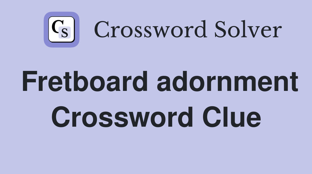 Fretboard adornment Crossword Clue
