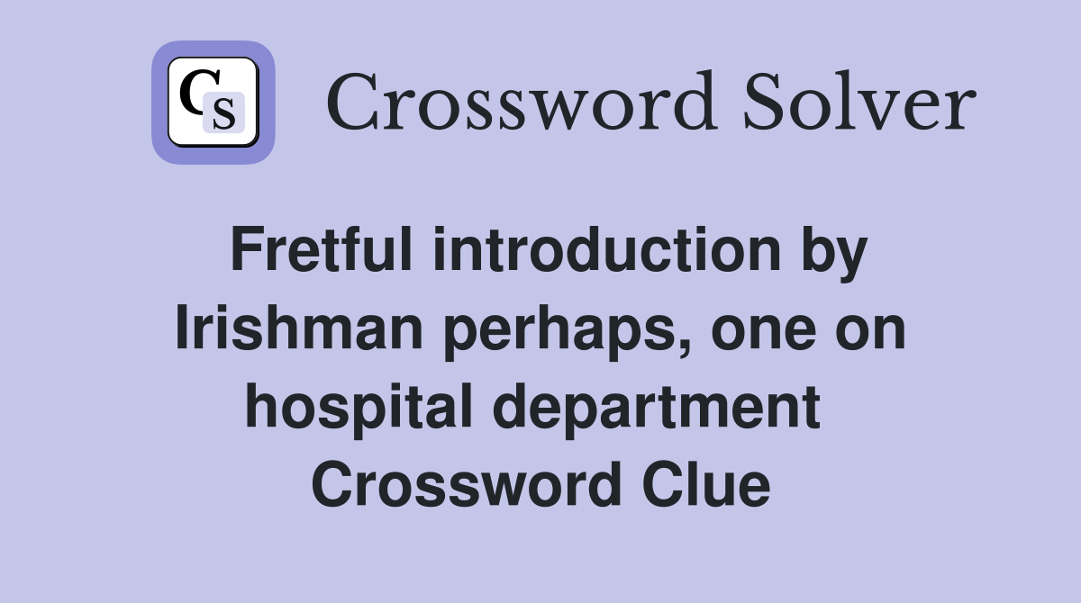 Fretful introduction by Irishman perhaps, one on hospital department  Crossword Clue
