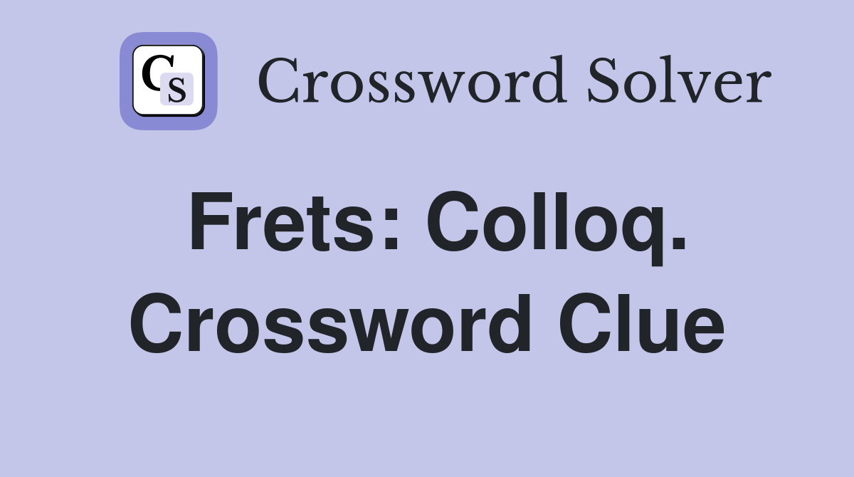 Frets: Colloq. Crossword Clue