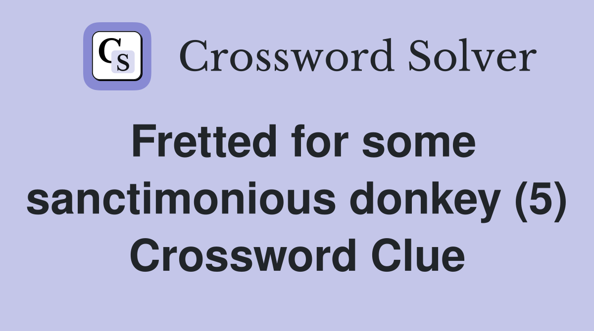 Fretted for some sanctimonious donkey (5) Crossword Clue