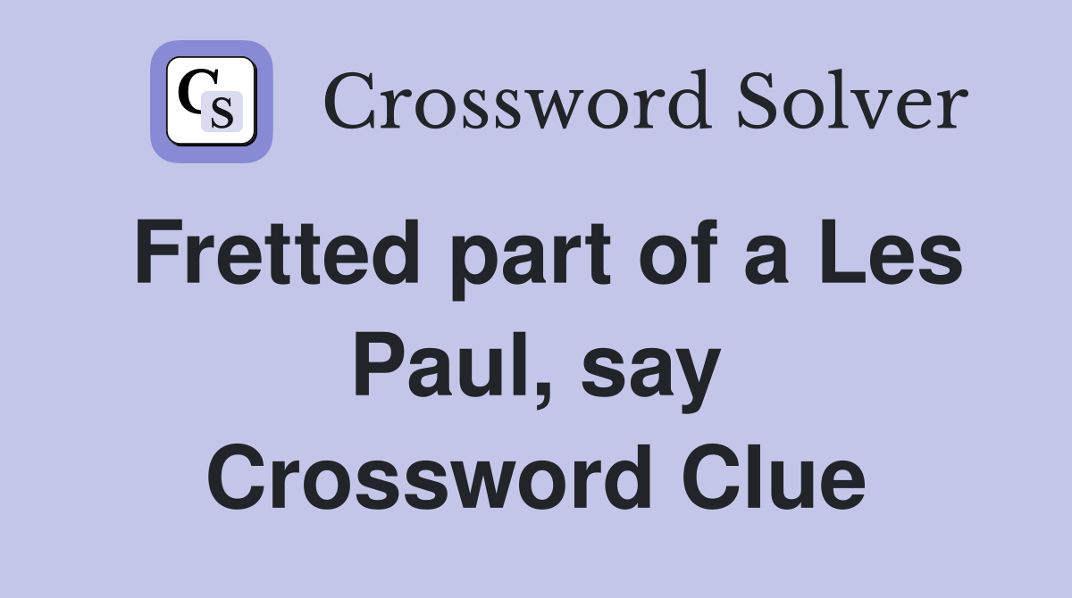 Fretted part of a Les Paul, say Crossword Clue