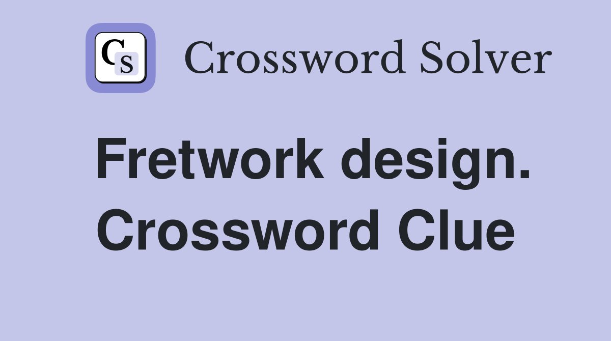 Fretwork design. Crossword Clue