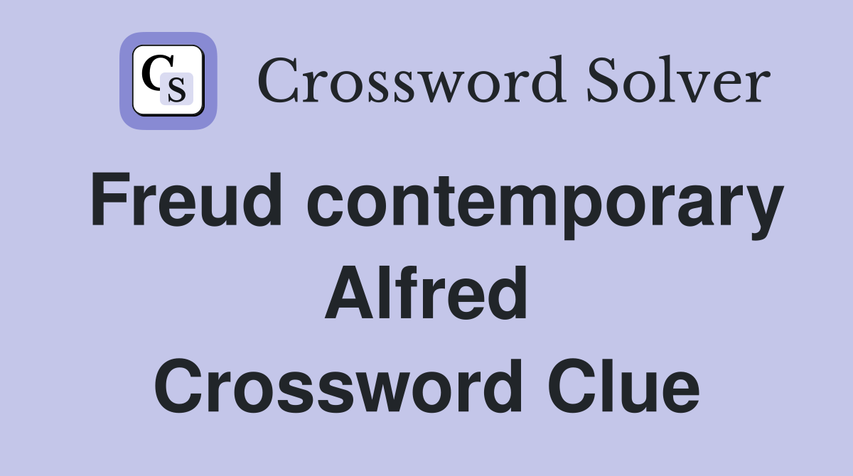 Freud contemporary Alfred Crossword Clue
