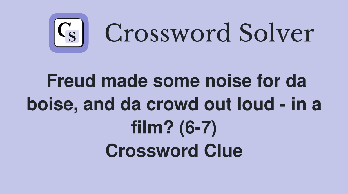Freud made some noise for da boise, and da crowd out loud - in a film? (6-7) Crossword Clue
