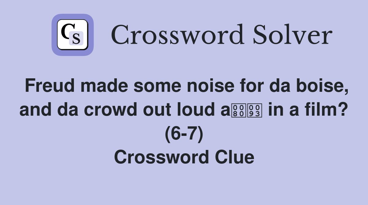 Freud made some noise for da boise, and da crowd out loud a in a film? (6-7) Crossword Clue