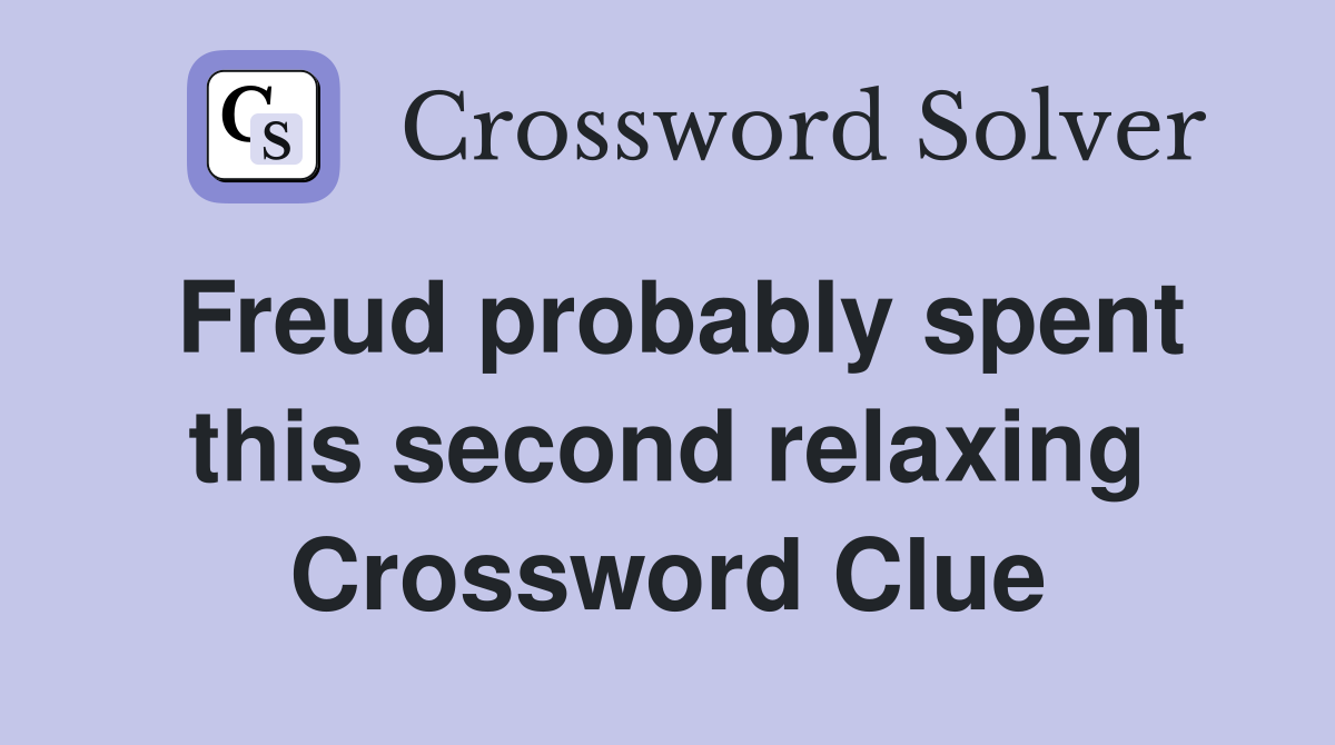 Freud probably spent this second relaxing Crossword Clue