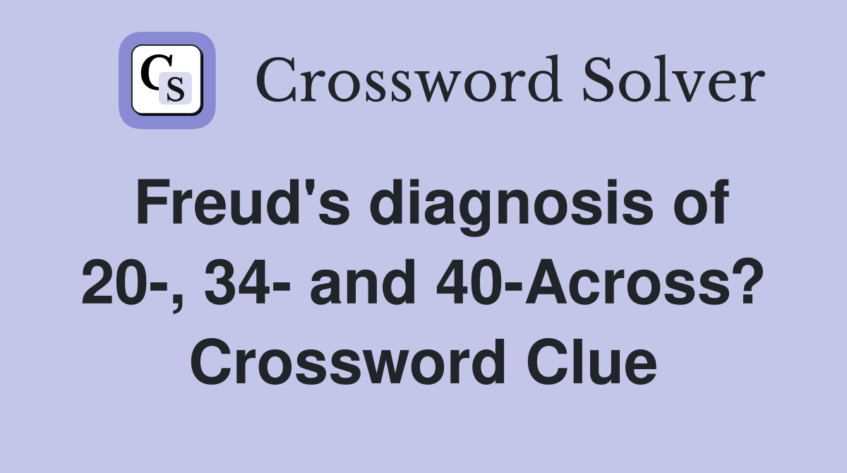 Freud's diagnosis of 20-, 34- and 40-Across? Crossword Clue
