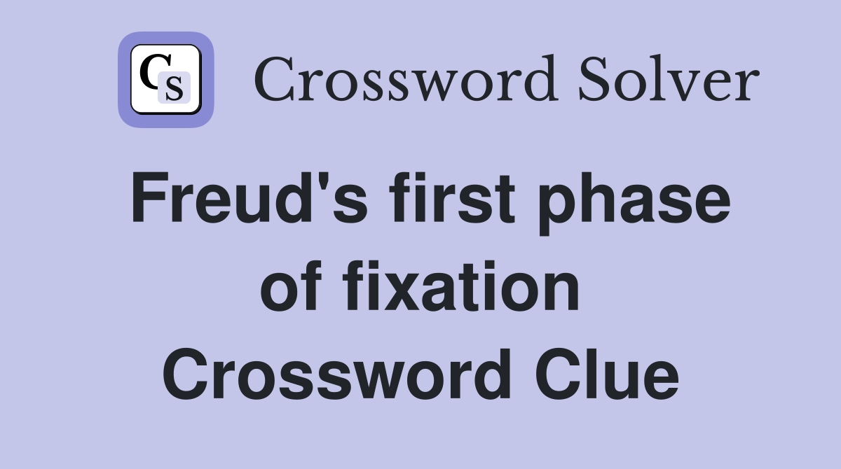 Freud's first phase of fixation Crossword Clue
